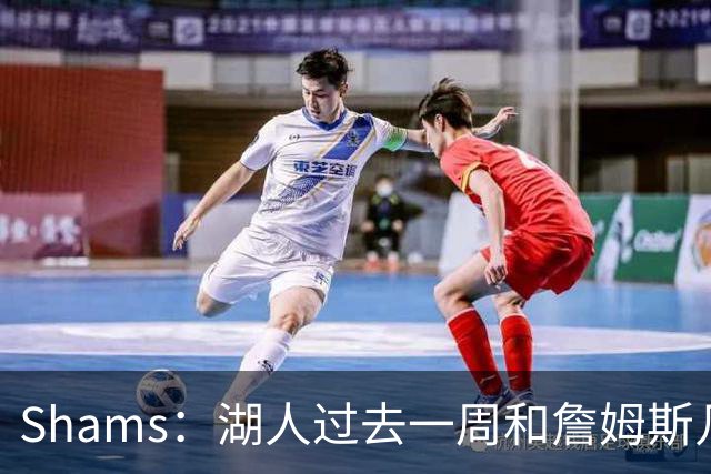 Shams：湖人过去一周和詹姆斯几乎零沟通 至今没给他开出报价